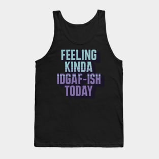 Feeling Kinda IDGAF-ISH Today Sarcasm Tank Top